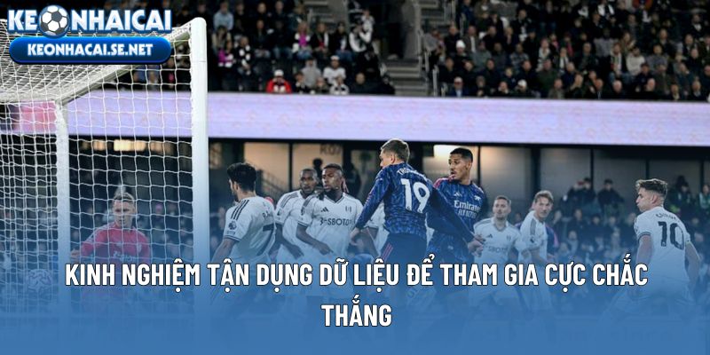 Kinh nghiệm tận dụng dữ liệu để tham gia cực chắc thắng
