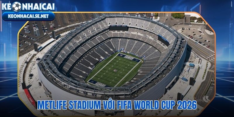 MetLife Stadium địa điểm tổ chức Chung kết World Cup 2026